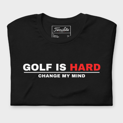 Golf Is Hard - Change My Mind T-Shirt