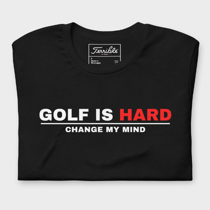 Golf Is Hard - Change My Mind T-Shirt