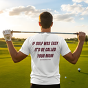 If Golf Was Easy It'd Be Called Your Mom T-Shirt