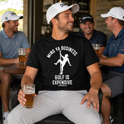 Mind Ya Business - Golf Is Expensive T-Shirt