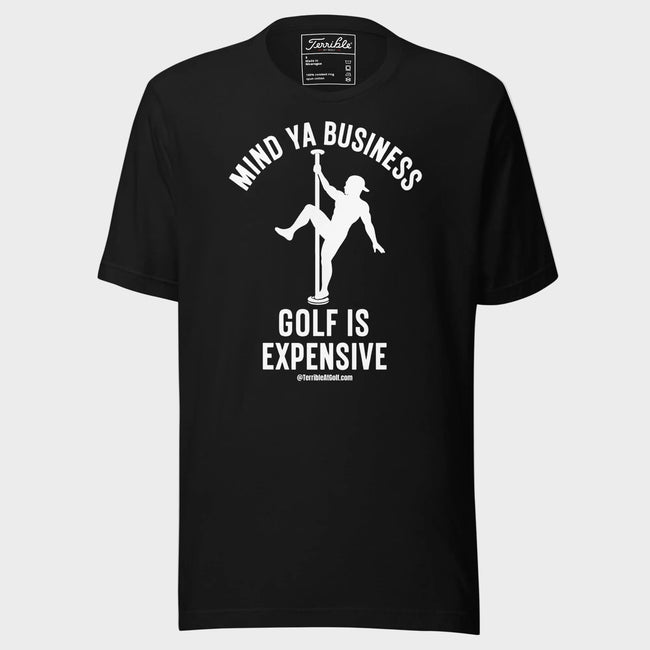 Mind Ya Business - Golf Is Expensive T-Shirt